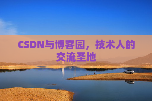 CSDN与博客园，技术人的交流圣地